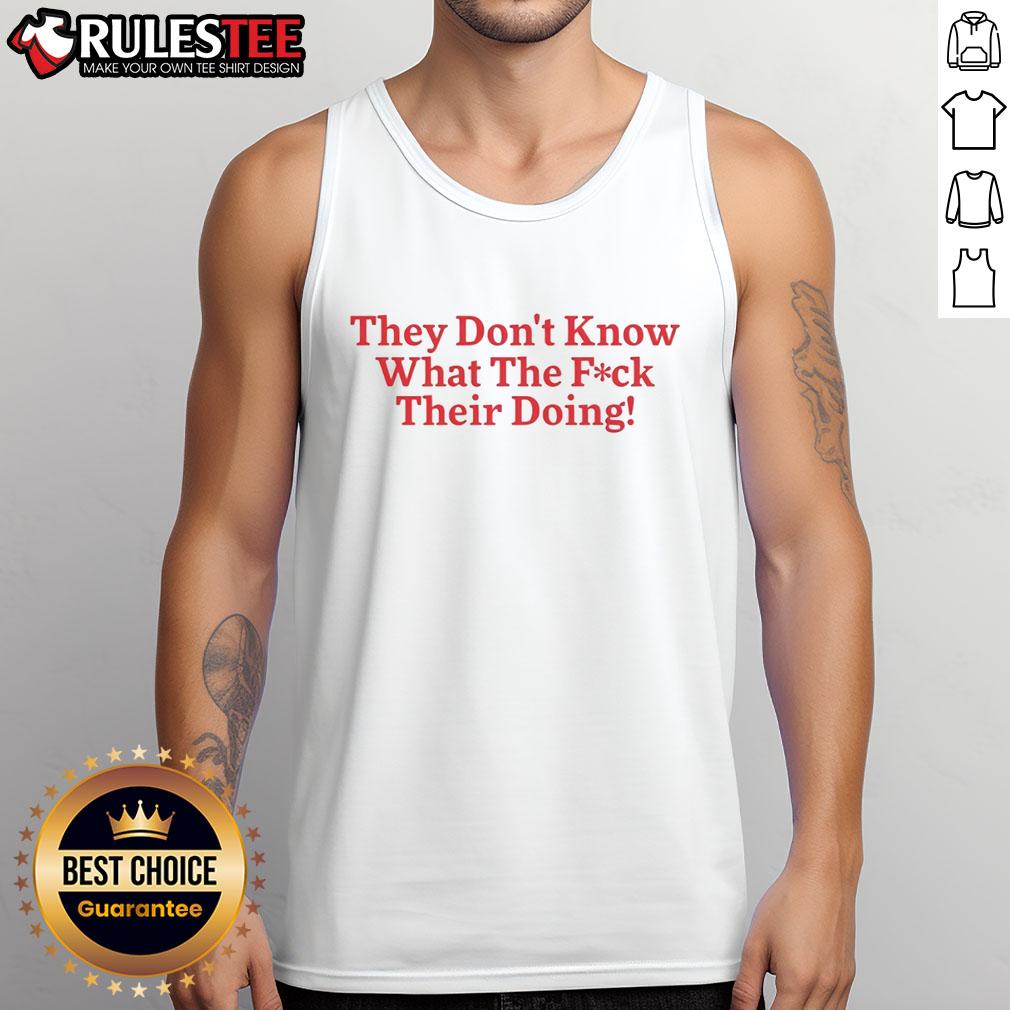 Funny tank top design featuring the phrase 'They Don't Know What They're Doing' for casual, humorous wear.