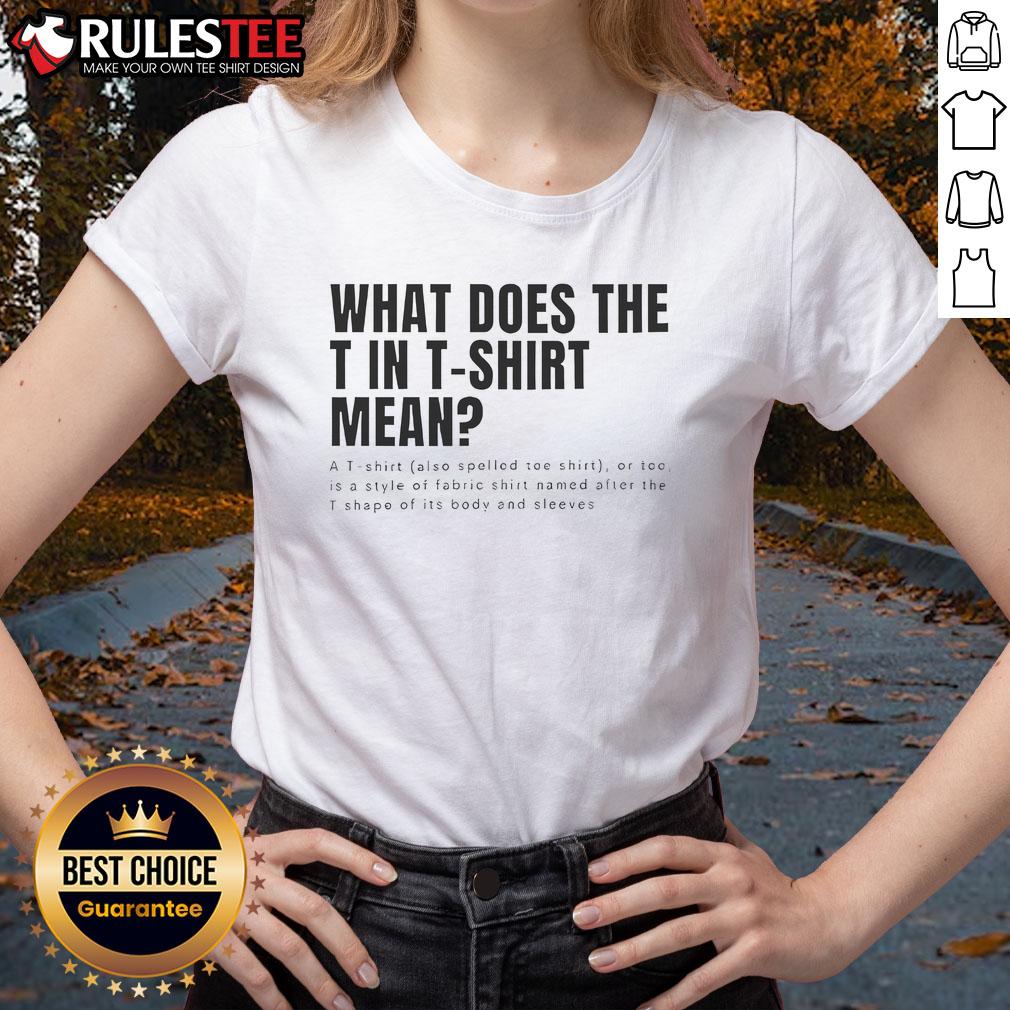 Funny ladies tee with a humorous design asking 'What does the T in T-shirt mean?' Perfect for casual wear.