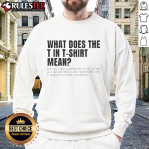 Alt Text: Funny sweatshirt with the phrase 'What Does The T in T-Shirt Mean?' perfect for casual wear and humor lovers.