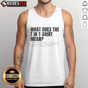 Alt Text: Funny tank top with text 'What Does The T In T-Shirt Mean?' showcasing a humorous take on T-shirt design.