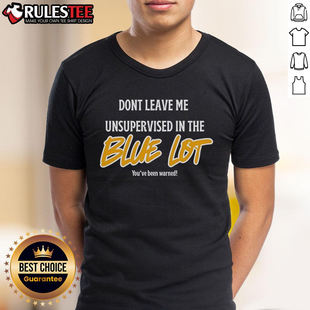 Good Don'T Leave Me Unsupervised In The Blue Lot T-Shirt featuring bold text design on a casual blue shirt.