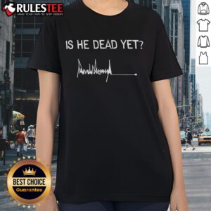 Good Is He Dead Yet Trump Signature Ladies Tee showcasing a stylish design perfect for political humor and casual wear.
