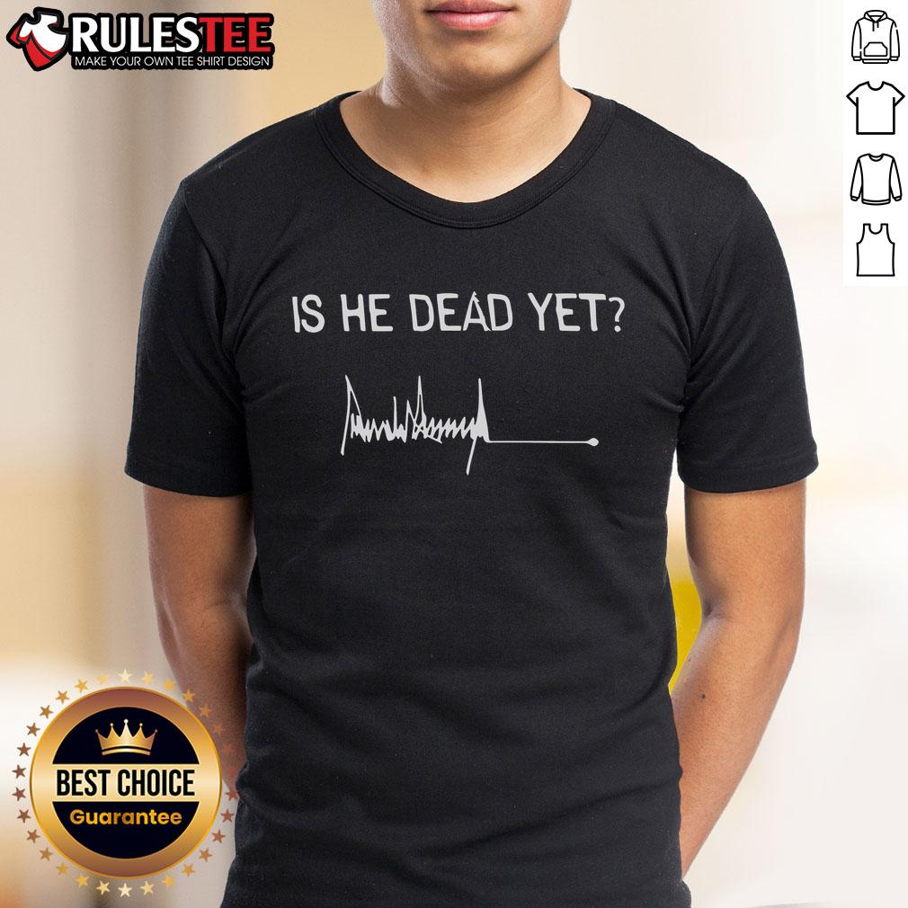 Good Is He Dead Yet Trump Signature T-Shirt featuring bold text and a graphic design, perfect for political satire fans.