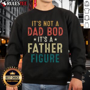 Good It's Not A Dad Bod It's A Father Figure sweatshirt for Father's Day celebration, stylish and comfortable.