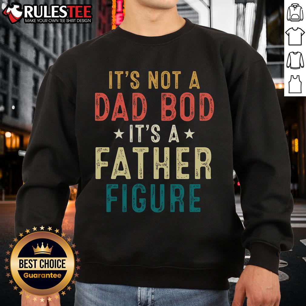 Good It's Not A Dad Bod It's A Father Figure sweatshirt for Father's Day celebration, stylish and comfortable.