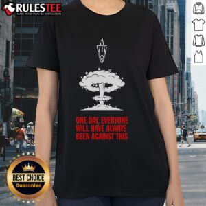 Stylish ladies tee featuring 'Nice One Day Everyone Will Have Always Been Against This' slogan, perfect for casual wear.