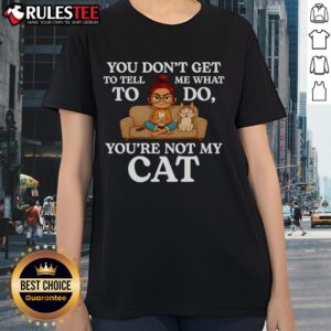 Funny cat ladies tee with 'Nice, you dont get to tell me what to do, youre not my cat' quote in playful typography.