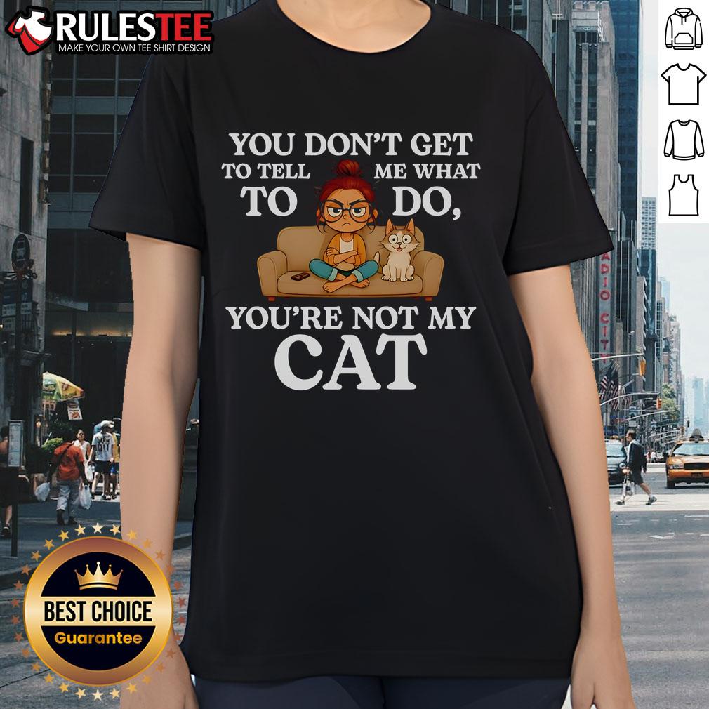 Funny cat ladies tee with 'Nice, you dont get to tell me what to do, youre not my cat' quote in playful typography.