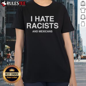Official I Hate Racists and Mexicans Ladies Tee featuring bold text design on a stylish women's shirt.