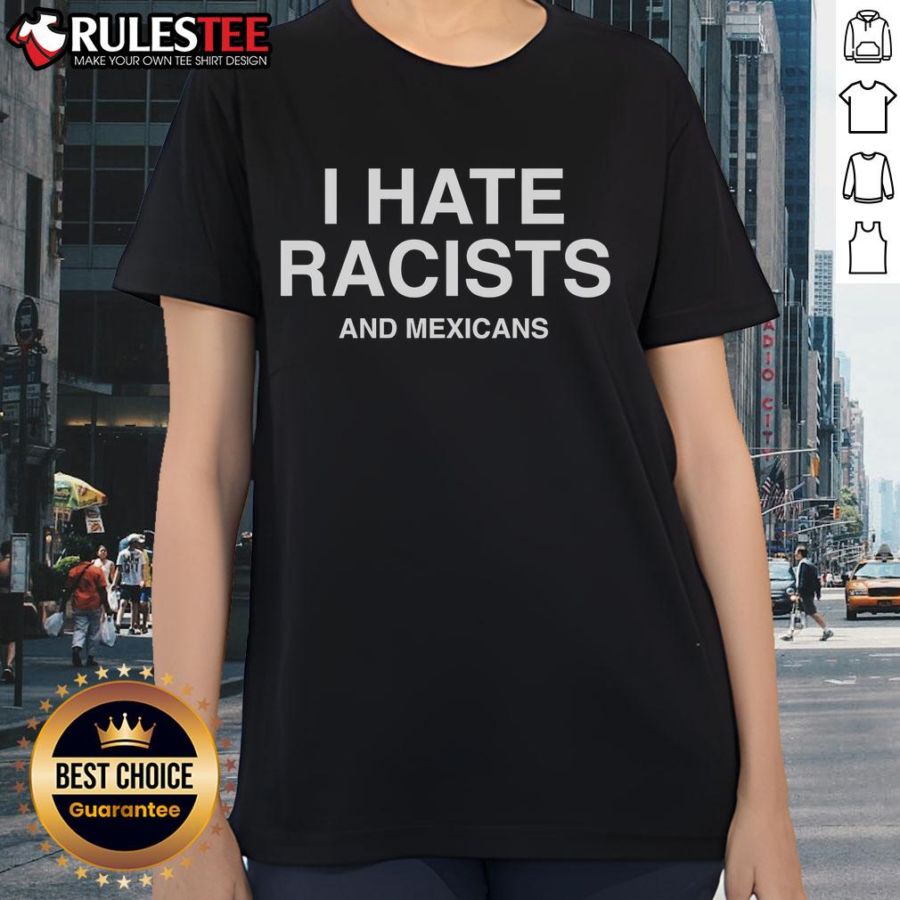 Official I Hate Racists and Mexicans Ladies Tee featuring bold text design on a stylish women's shirt.