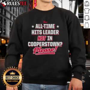 Official The All-Time Hits Leader Not In Cooperstown sweatshirt featuring bold graphics and comfortable design for fans.