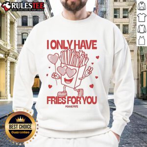 Cozy Pomme Frite sweatshirt with 'I Only Have Fries For You' text, perfect for fries lovers and casual wear enthusiasts.