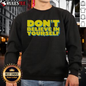 Premium 'Don't Believe In Yourself' sweatshirt in cozy fabric, perfect for casual wear and motivational style.
