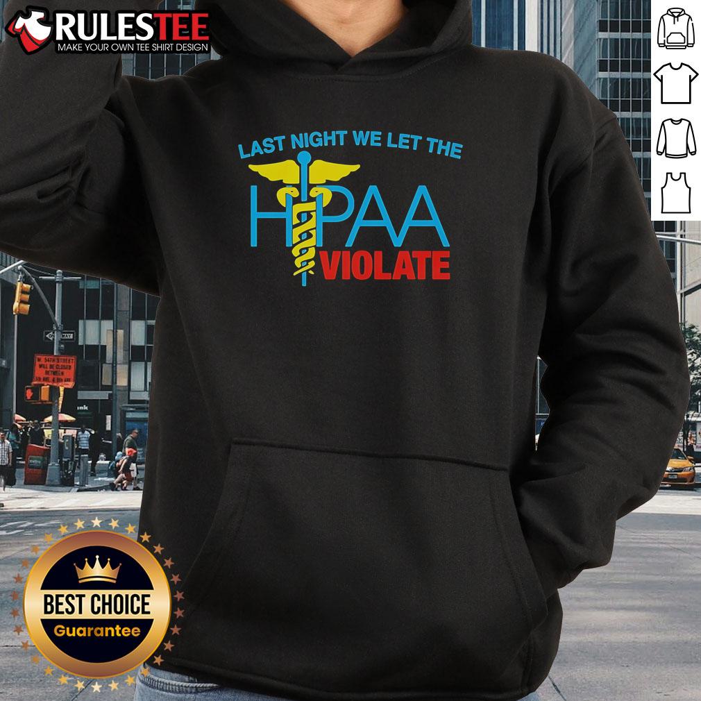 Top Last Night We Let The HIPAA Violate Hoodie in black, featuring bold text and a stylish design for privacy advocates.