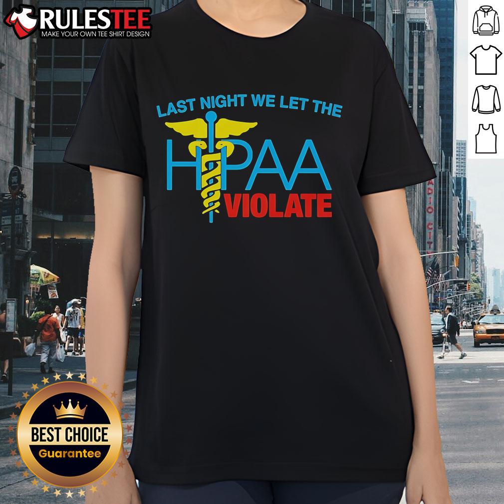 Top Last Night We Let The HIPAA Violate Ladies Tee featuring a stylish design for healthcare advocates and HIPAA awareness.