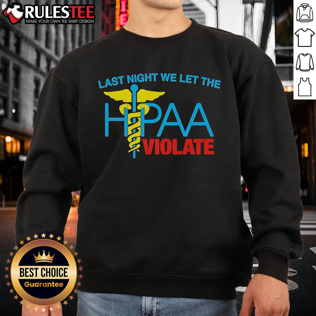 Top Last Night We Let The HIPAA Violate Sweatshirt featuring bold text design and cozy fabric for casual wear.