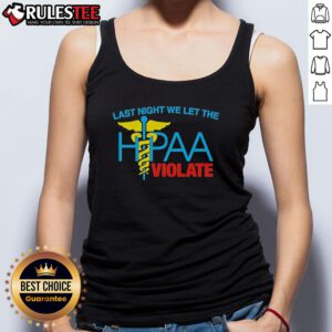Top Last Night We Let The HIPAA Violate Tank Top featuring bold text design for healthcare enthusiasts and privacy advocates.