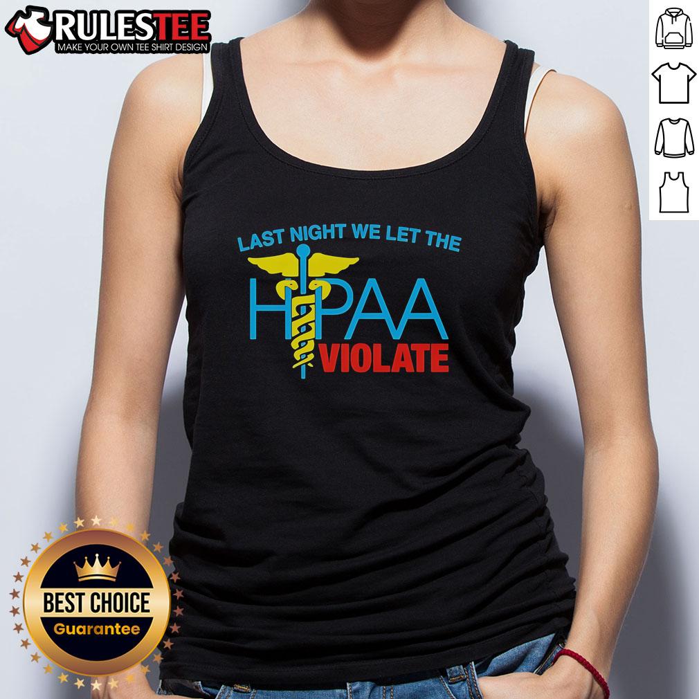 Top Last Night We Let The HIPAA Violate Tank Top featuring bold text design for healthcare enthusiasts and privacy advocates.