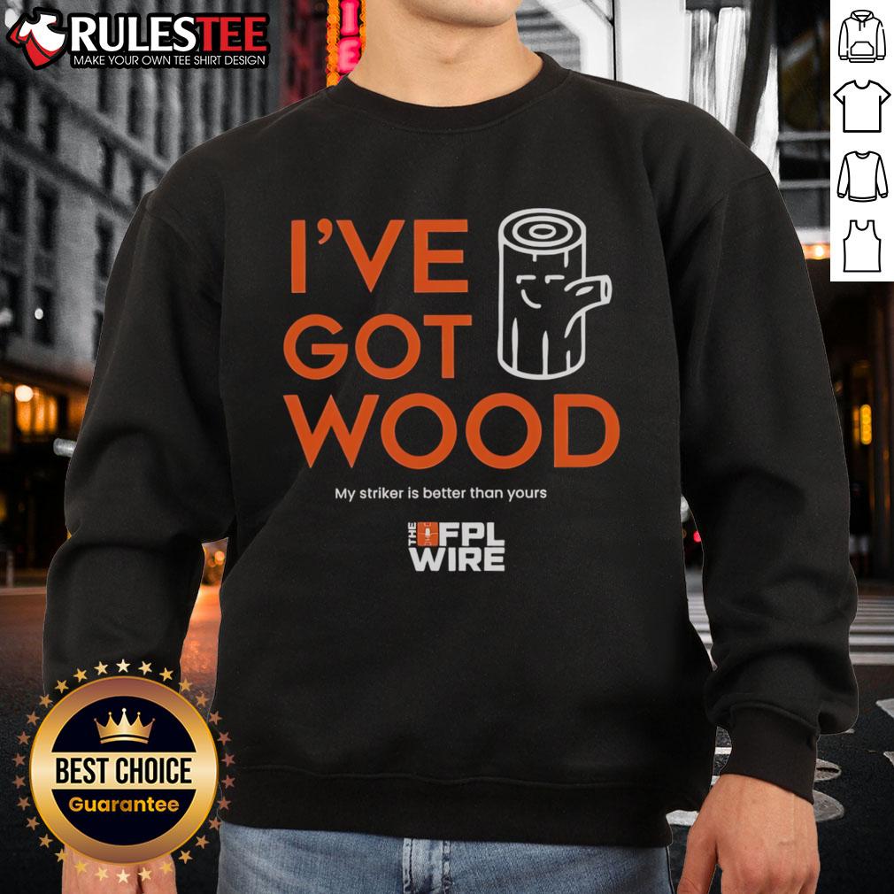 Alt Text: Awesome I've Got Wood sweatshirt featuring 'My Striker is Better Than Yours' design, perfect for sports enthusiasts.