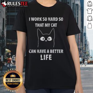 Alt Text: Cute I Work So Hard So That My Cat Can Have A Better Life ladies tee featuring a playful cat design on a soft fabric.