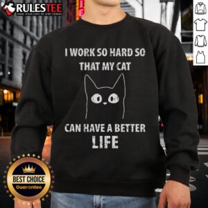 Alt Text: Cute I Work So Hard So That My Cat Can Have A Better Life Sweatshirt displayed on a cozy, casual setting.
