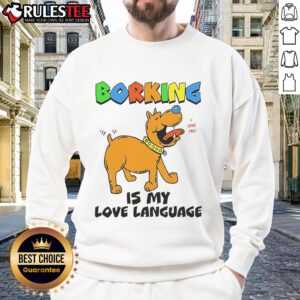 Funny Borking Is My Love Language Sweatshirt featuring a playful design for dog lovers and pet enthusiasts.