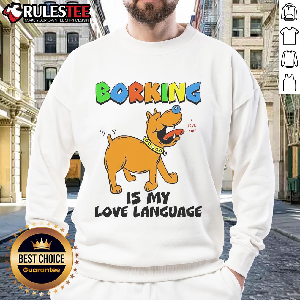 Funny Borking Is My Love Language Sweatshirt featuring a playful design for dog lovers and pet enthusiasts.