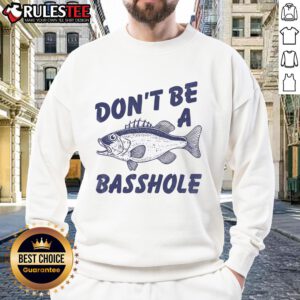 Funny 'Don't Be a Basshole' fishing sweatshirt featuring a humorous bass fish design for fishing enthusiasts.