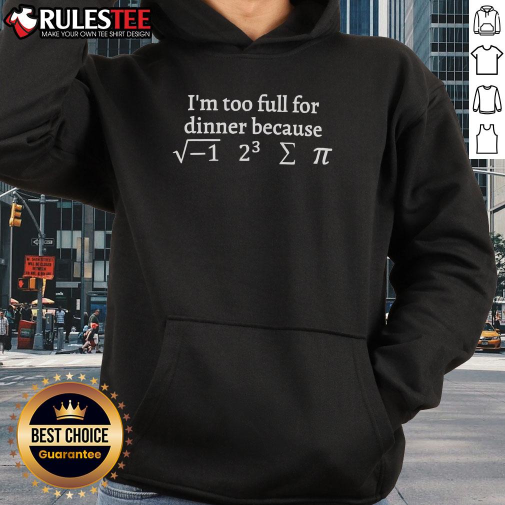Funny 'I'm Too Full of Dinner Because Math' hoodie design featuring a playful graphic and humorous text for math lovers.