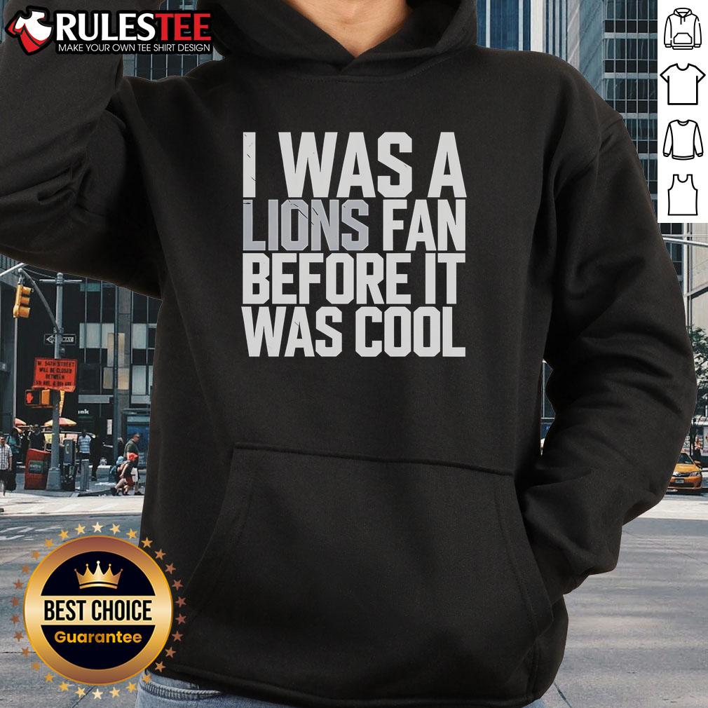 Good Detroit Lions 'I Was A Lions Fan Before It Was Cool' hoodie showcasing team pride and vintage style.