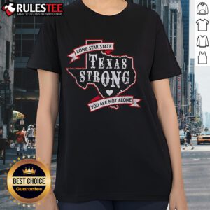 Good Texas Strong Lone Star State You Are Not Alone Ladies Tee featuring a bold Texas design and empowering message.