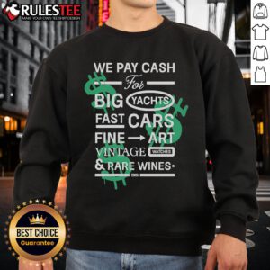 Good We Pay Cash for Big Yachts, Fast Cars, Fine Art Sweatshirt featuring bold text and stylish design for luxury enthusiasts.