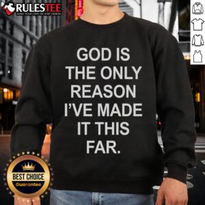 Official God Is The Only Reason I've Made It This Far Sweatshirt in black, showcasing inspirational text design.