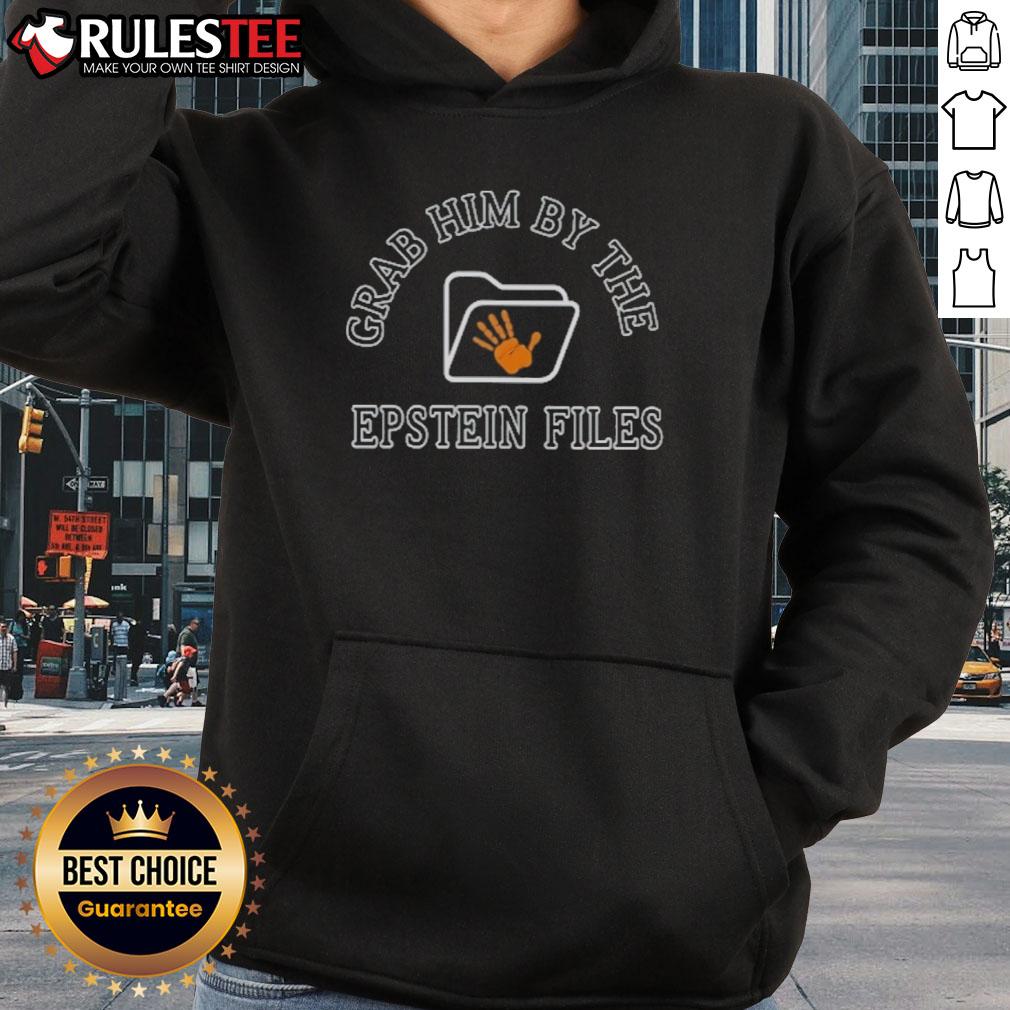 Alt Text: Official Grab Him By The Epstein Files Hoodie featuring bold text design, perfect for fans of political satire.
