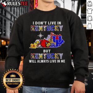 Alt Text: Official I Don't Live in Kentucky But Kentucky Will Always Live in Me sweatshirt for sports team fans.