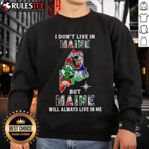 Official I Don't Live In Maine But Maine Will Always Live In Me sweatshirt featuring sport team graphics.