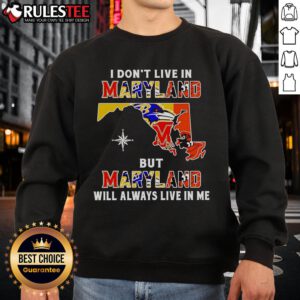 Alt Text: Official I Don't Live in Maryland But Maryland Will Always Live in Me sweatshirt featuring Maryland sports teams logo.