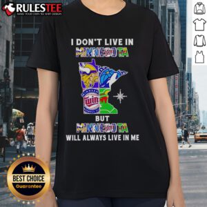 Official I Dont Live in Minnesota But Minnesota Will Always Live in Me Ladies Tee featuring sport team designs.