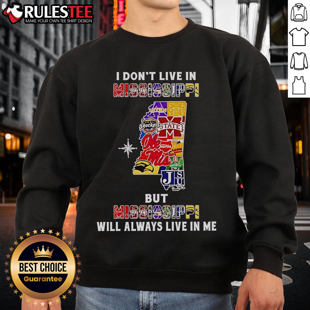 Alt Text: Official 'I Don't Live in Mississippi But Mississippi Will Always Live in Me' sweatshirt featuring sport teams design.