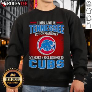 Cozy sweatshirt featuring 'I May Live In Tennessee But On Gameday My Heart And Soul Belongs To Chicago Cubs' design.