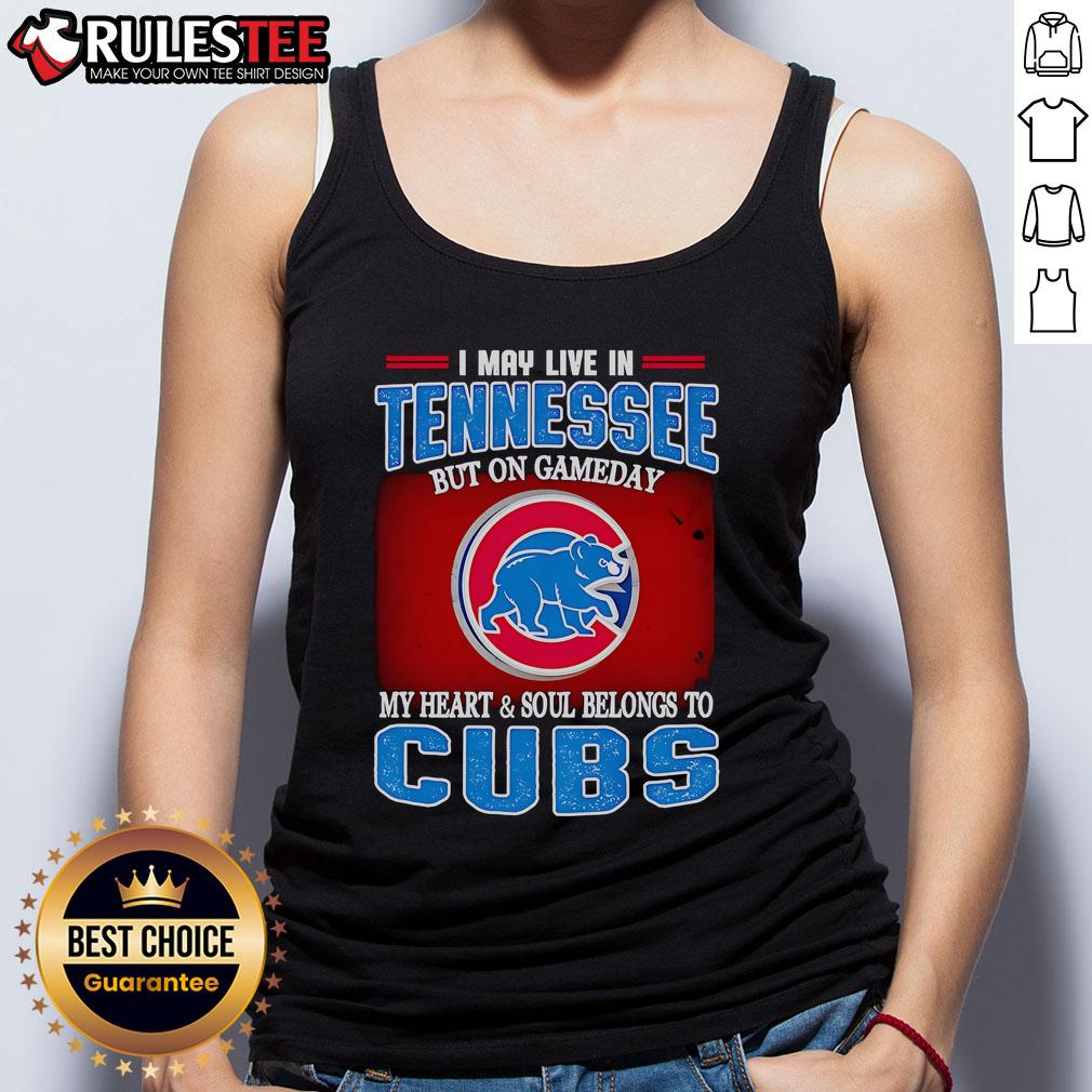 Official I May Live In Tennessee But On Gameday My Heart And Soul Belongs To Chicago Cubs Tank Top for fans.