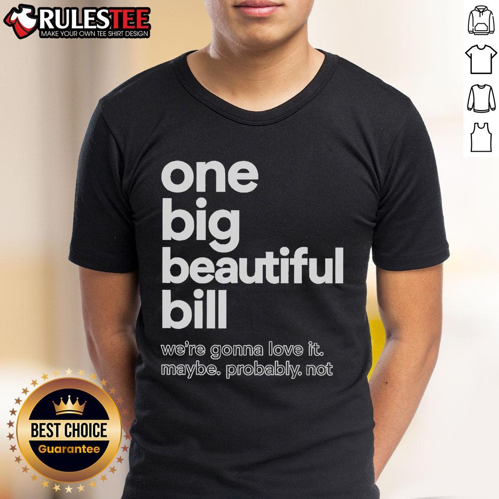 Alt Text: Official One Big Beautiful Bill T-Shirt featuring a fun slogan 'We'Re Gonna Love It Maybe Probably Not' design.