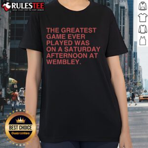 Official Ladies Tee featuring 'The Greatest Game Ever Played Was On A Saturday Afternoon At Wembley' design.