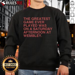 Official The Greatest Game Ever Played Was On A Saturday Afternoon At Wembley Sweatshirt featuring iconic Wembley design.