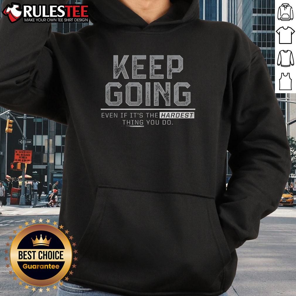 Top Keep Going Even If It's The Hardest Thing You Do Hoodie in cozy fabric, perfect for motivation and comfort.