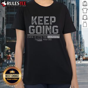 Ladies tee 'Keep Going Even If It's The Hardest Thing You Do' - a motivational shirt for women to inspire perseverance.