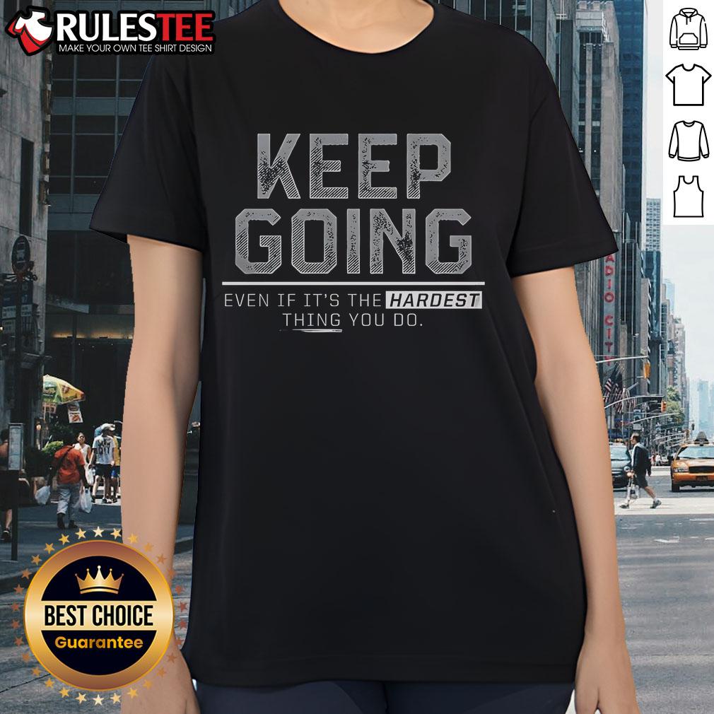 Ladies tee 'Keep Going Even If It's The Hardest Thing You Do' - a motivational shirt for women to inspire perseverance.