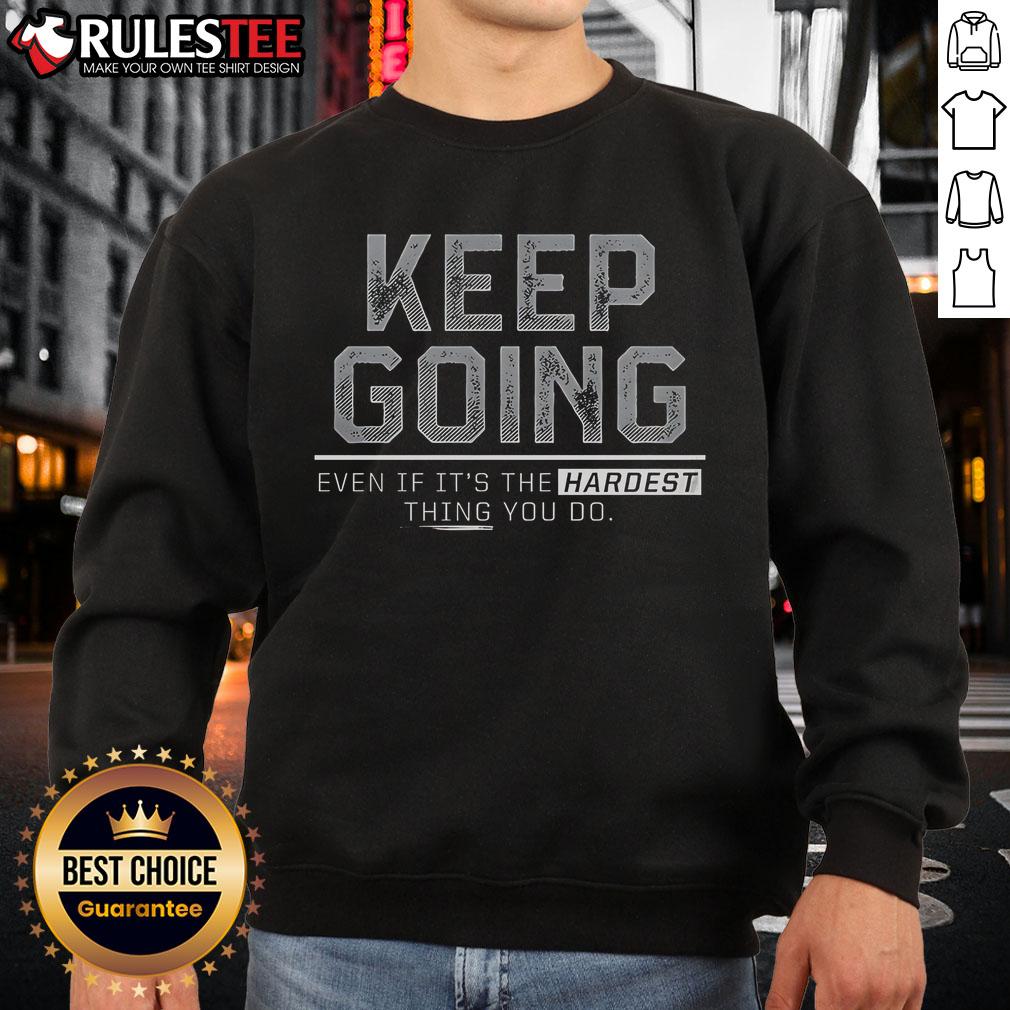 Comfortable sweatshirt with 'Keep Going Even If It's The Hardest Thing You Do' motivational quote, perfect for workouts.