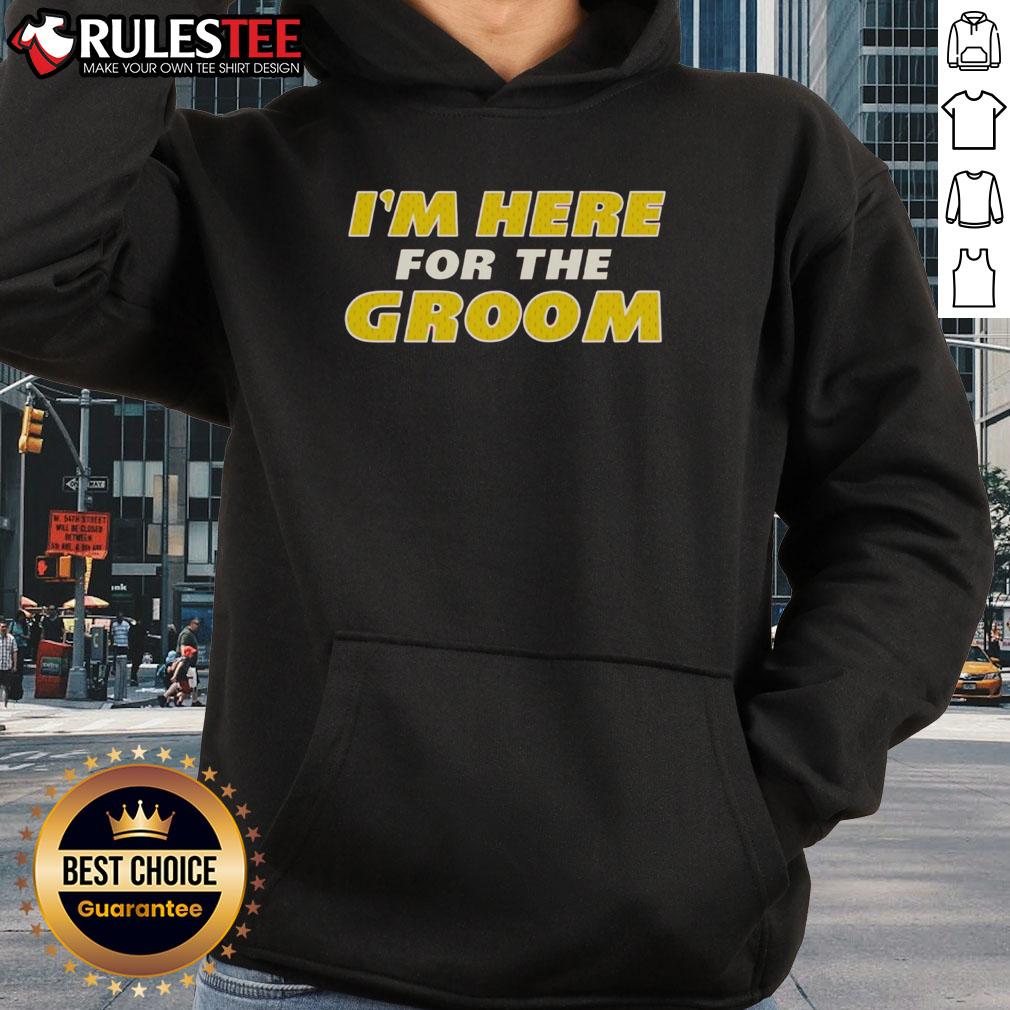 Awesome I'm Here For The Groom Hoodie - stylish and comfortable apparel for groomsmen at weddings.