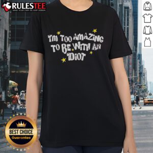 Awesome I'm Too Amazing To Be With An Idiot Ladies Tee featuring bold text on a stylish women's t-shirt design.